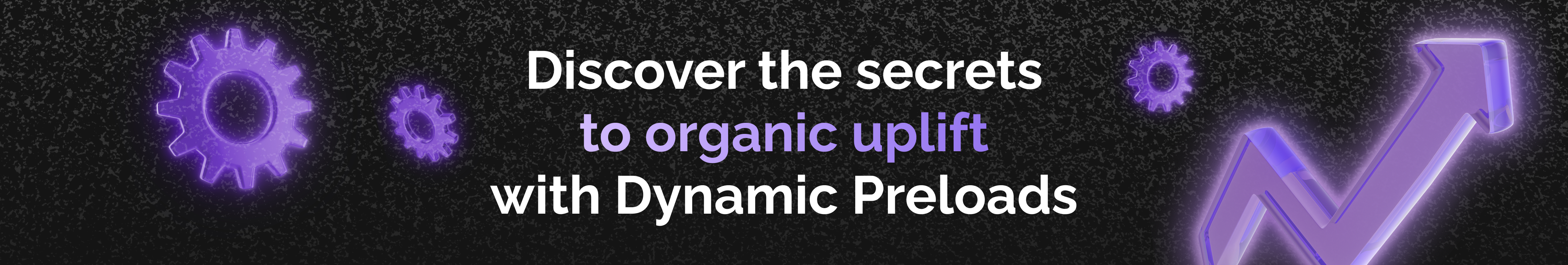 Discover the secrets to organic uplift with Dynamic Preloads